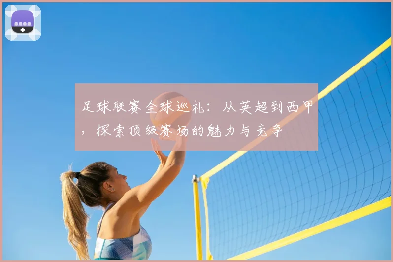 足球联赛全球巡礼：从英超到西甲，探索顶级赛场的魅力与竞争